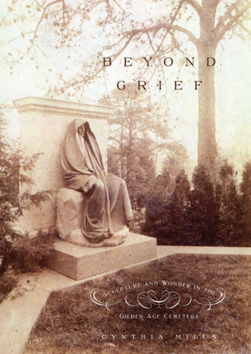 Beyond Grief Sculpture And Wonder In The Gilded Age Cemetery Cynthia Mills