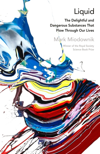 Liquid The Delightful And Dangerous Substances That Flow Through Our Lives Miodownik