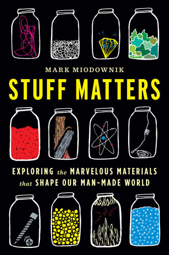 Stuff Matters The Strange Stories Of The Marvellous Materials That Shape Our Manmade World Unabridged Miodownik