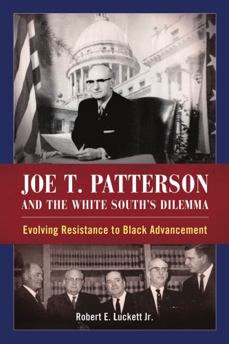 Joe T Patterson And The White Souths Dilemma Evolving Resistance To Black Advancement Mississippi Attorneygenerals Officeluckett