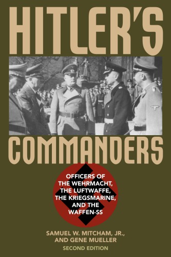 Hitlers Commanders Officers Of The Wehrmacht The Luftwaffe The Kriegsmarine And The Waffenss 2nd Ed Mitcham