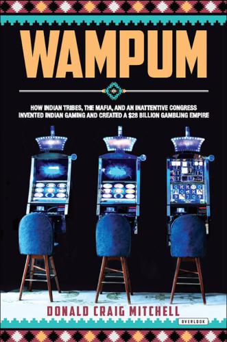 Wampum How Indian Tribes The Mafia And An Inattentive Congress Invented Indian Gaming And Created A 28 Billion Gambling Empire First Edition Mitchell