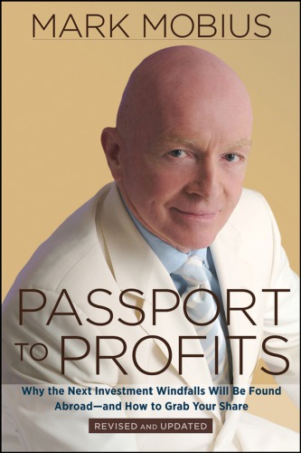 Passport To Profits Why The Next Investment Windfalls Will Be Found Abroad And How To Grab Your Share Mobius