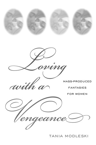 Loving With A Vengeance Mass Produced Fantasies For Women 2nd Edition Modleski