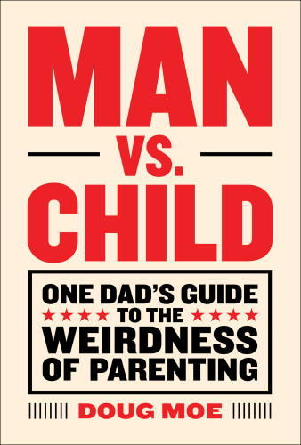 Man Vs Child One Mans Guide To The Weirdness Of Parenting Moe