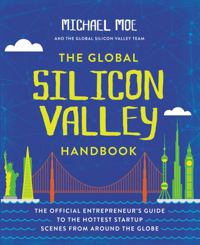 The Global Silicon Valley Handbook First Edition Michael Moe