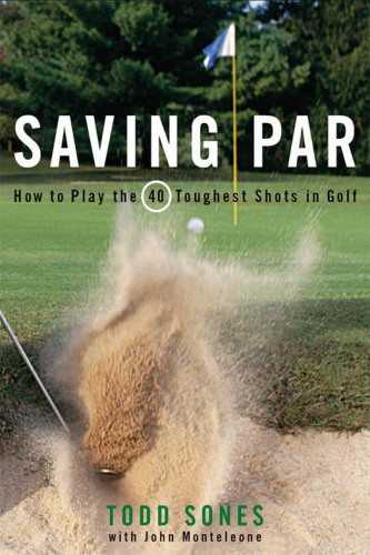 Saving Par How To Play The 40 Toughest Shots In Golf Monteleone