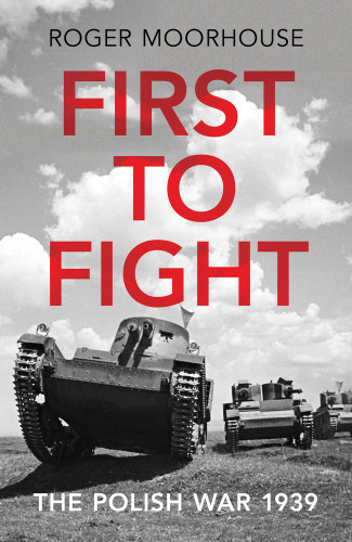 First To Fight The Polish War 1939 Moorhouse Roger