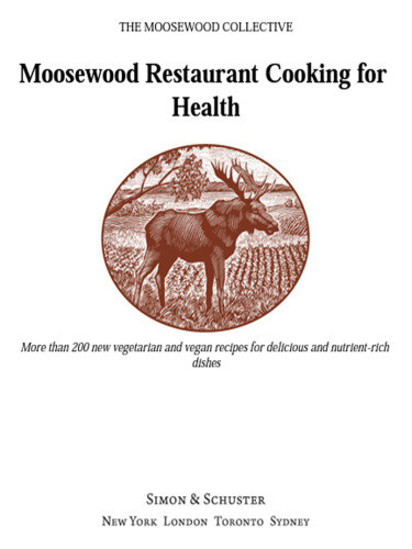 The Moosewood Restaurant Cooking For Health More Than 200 New Vegetarian And Vegan Recipes For Delicious And Nutrientrich Dishes The Moosewood Collective