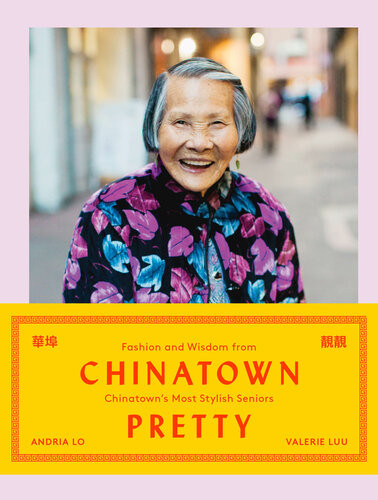 Chinatown Pretty Fashion And Wisdom From Chinatowns Most Stylish Seniors 1st Edition Andria Lo