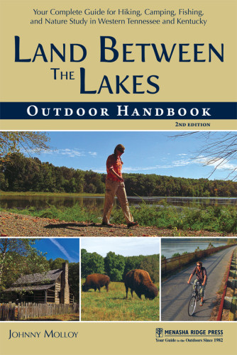 Land Between The Lakes Outdoor Handbook Your Complete Guide For Hiking Camping Fishing And Nature Study In Western Tenessee And Kentucky Second Edition Molloy