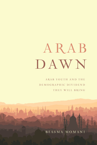 Arab Dawn Arab Youth And The Demographic Dividend They Will Bring Momani