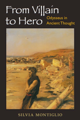 From Villain To Hero Odysseus In Ancient Thought Montiglio Silvia