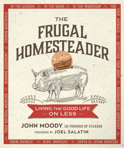 The Frugal Homesteader Living The Good Life On Less John Moody