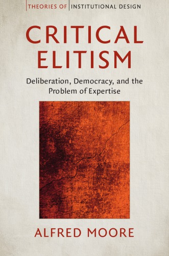 Critical Elitism Deliberation Democracy And The Problem Of Expertise Moore