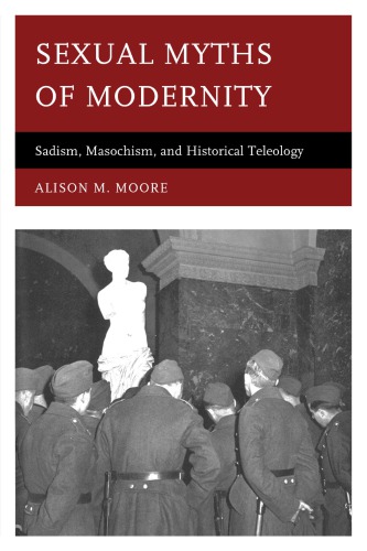 Sexual Myths Of Modernity Sadism Masochism And Historical Teleology Alison Moore