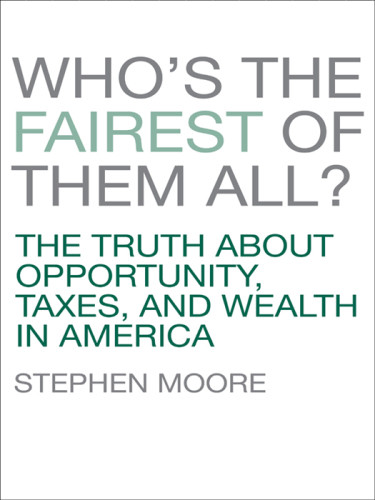 Whos The Fairest Of Them All The Truth About Opportunity Taxes And Wealth In America 1st American Ed Moore