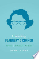 Creating Flannery Oconnor Her Critics Her Publishers Her Readers Daniel Moran