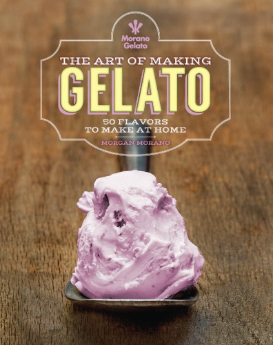 Art Of Making Gelato 50 Flavors To Make At Home Morano Morgan