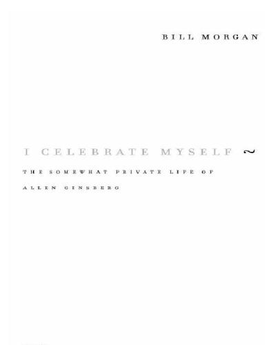 I Celebrate Myself The Somewhat Private Life Of Allen Ginsberg Morgan