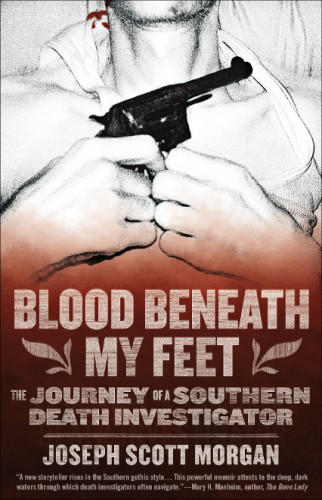 Blood Beneath My Feet The Journey Of A Southern Death Investigator Morgan
