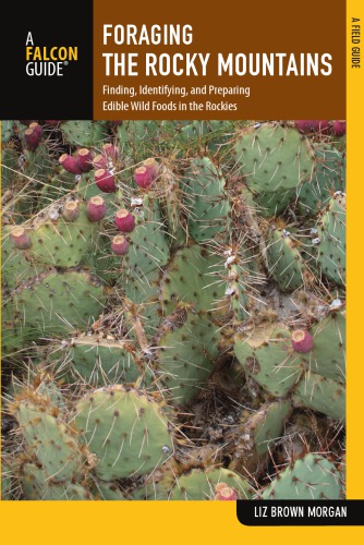Foraging The Rocky Mountains Finding Identifying And Preparing Edible Wild Foods In The Rockies Morgan