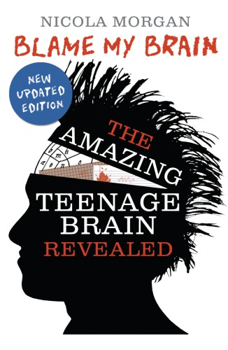Blame My Brain The Amazing Teenage Brain Revealed Morgan Nicola
