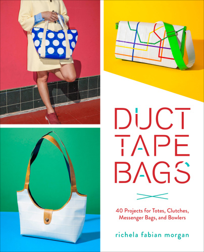 Duct Tape Bags 40 Projects For Totes Clutches Messenger Bags And Bowlers 1 Edition Richela Fabian Morgan