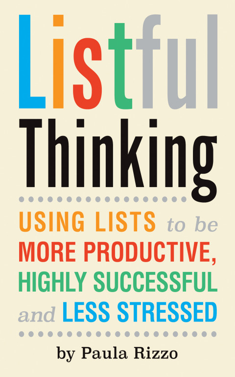 Listful Thinking Using Lists To Be More Productive Successful And Less Stressed 1st Edition Rizzo
