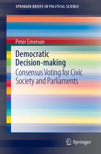 Democratic Decisionmaking Consensus Voting For Civic Society And Parliaments 1st Edition Peter Emerson