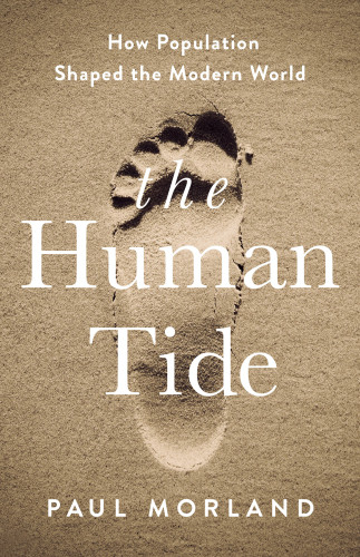The Human Tide How Population Shaped The Modern World First Us Edition Morland