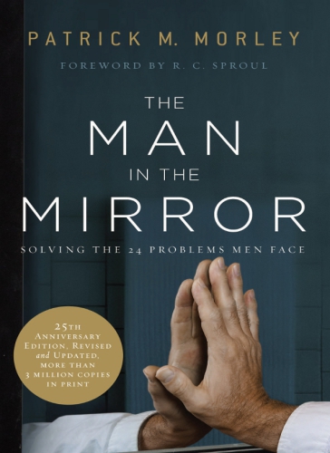 The Man In The Mirror Solving The 24 Problems Men Face 25th Anniversary Edition Morley