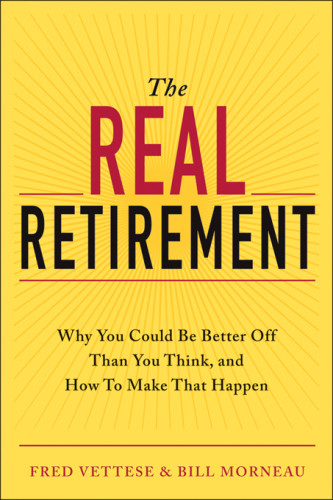 The Real Retirement Why You Could Be Better Off Than You Think And How To Make That Happen Morneau
