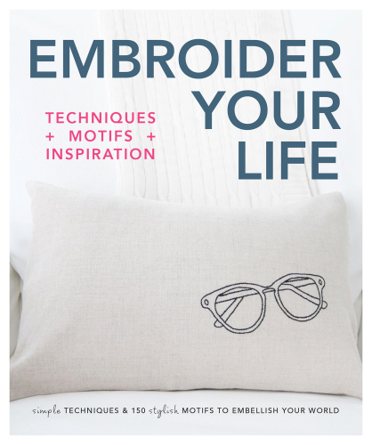 Embroider Your Life Simple Techniques 150 Stylish Motifs To Embellish Your World Nathalie Mornu