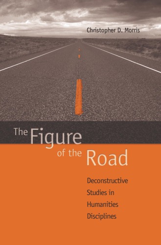 The Figure Of The Road Deconstructive Studies In Humanities Disciplines Morris