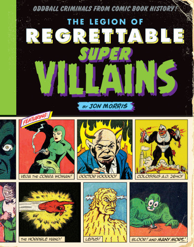 The Legion Of Regrettable Supervillains Oddball Criminals From Comic Book History Jon Morris