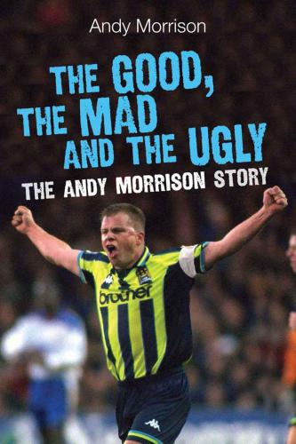 The Good The Mad And The Ugly The Andy Morrison Story Morrison