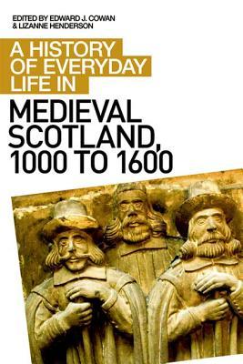 A History Of Everyday Life In Medieval Scotland 1000 To 1600 Edward J Cowan Editor