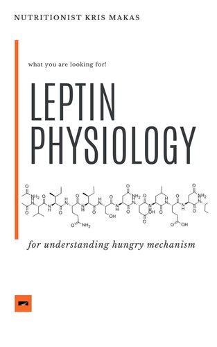 Leptin Physiology Designed By A Dietician To Understand Your Hunger Mechanism And Get Professional Help On It Health Nutrition Book 1 Kris Makas