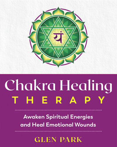 Chakra Healing Therapy Awaken Spiritual Energies And Heal Emotional Wounds Glen Park