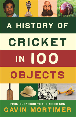 A History Of Cricket In 100 Objects Mortimer Gavin