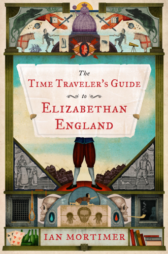 The Time Travelers Guide To Elizabethan England Mortimer Ian