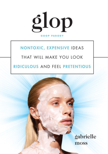 Glop Nontoxic Expensive Ideas That Will Make You Look Ridiculous And Feel Pretentious First Edition Moss