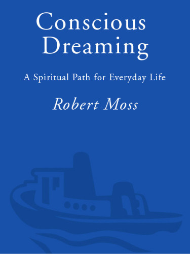 Conscious Dreaming A Spiritual Path For Everyday Life Moss Robert