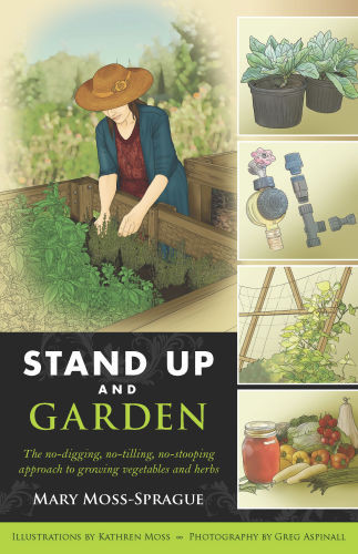 Stand Up And Garden The Nodigging Notilling Nostooping Approach To Growing Vegetables And Herbs Mary Mosssprague