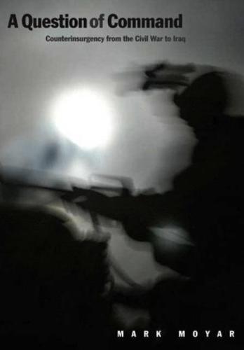A Question Of Command Counterinsurgency From The Civil War To Iraq Moyar