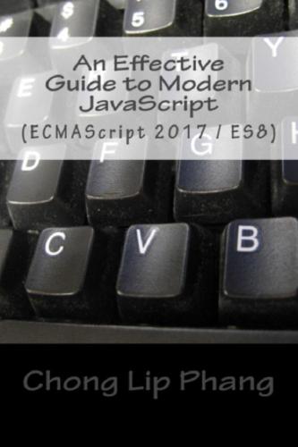 An Effective Guide To Modern Javascript Mr Chong Lip Phang