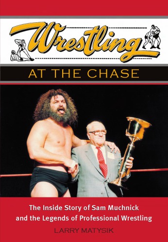 Wrestling At The Chase The Inside Story Of Sam Muchnick And The Legends Of Professional Wrestling Muchnick