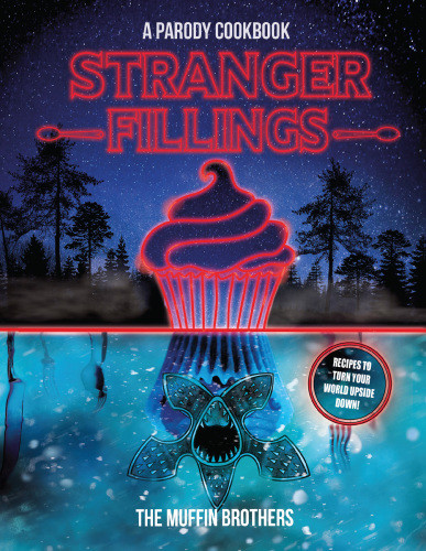 Stranger Fillings A Parody Cookbook First Us Edition Muffin Brothers