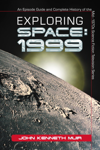 Exploring Space 1999 An Episode Guide And Complete History Of The Mid1970s Science Fiction Television Series Muir